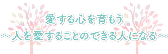 愛する心を育もう　人を愛することのできる人になる
