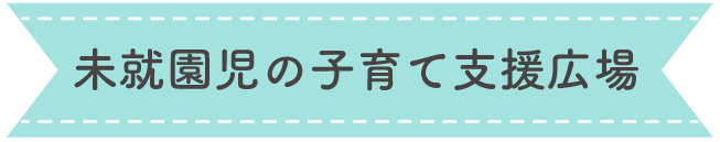 未就園児の子育て支援広場